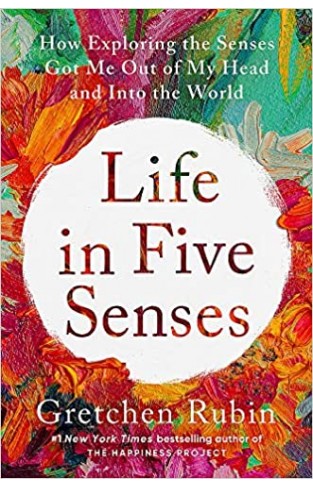Life in Five Senses - How Exploring the Senses Got Me Out of My Head and Into the World