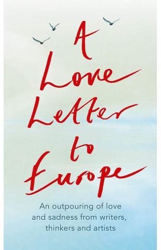 A Love Letter to Europe - An Outpouring of Sadness and Hope - Mary Beard, Shami Chakrabati, Sebastian Faulks, Neil Gaiman, Ruth Jones, J.K. Rowling, Sandi Toksvig and Others