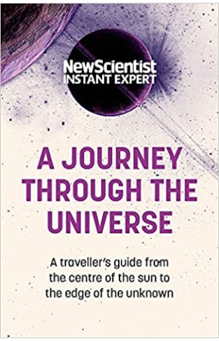 A Journey Through the Universe - A Traveler's Guide from the Center of the Sun to the Edge of the Unknown