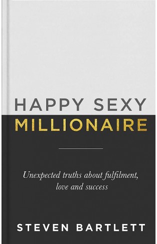 Happy Sexy Millionaire - Unexpected Truths about Fulfilment, Love and Success