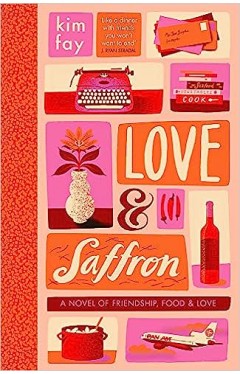 Love &amp; Saffron - A Novel of Friendship, Food, and Love
