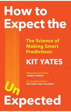 How to Expect the Unexpected: The Science of Making Smart Predictions 