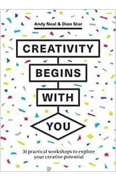 Creativity Begins with You: 31 Practical Workshops to Explore Your Creative Potential