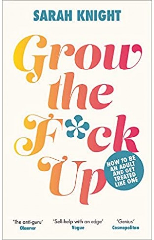 Grow the F*ck Up - How to Be an Adult and Get Treated Like One