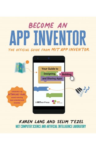 Become an App Inventor: The Official Guide from MIT App Inventor: Your Guide to Designing, Building, and Sharing Apps