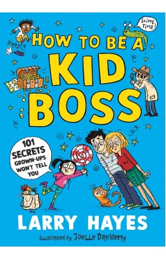 How to be a Kid Boss: 101 Secrets Grown-ups Won't Tell You