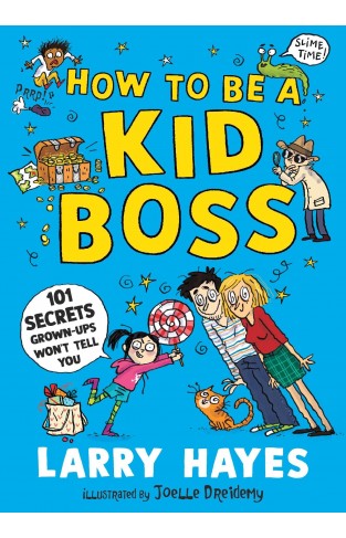 How to be a Kid Boss: 101 Secrets Grown-ups Won't Tell You