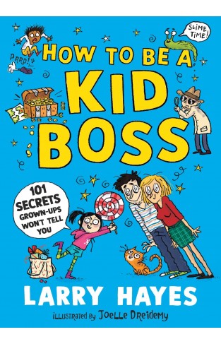 How to be a Kid Boss: 101 Secrets Grown-ups Won't Tell You