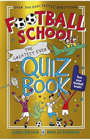 Football School The Greatest Ever Quiz Book