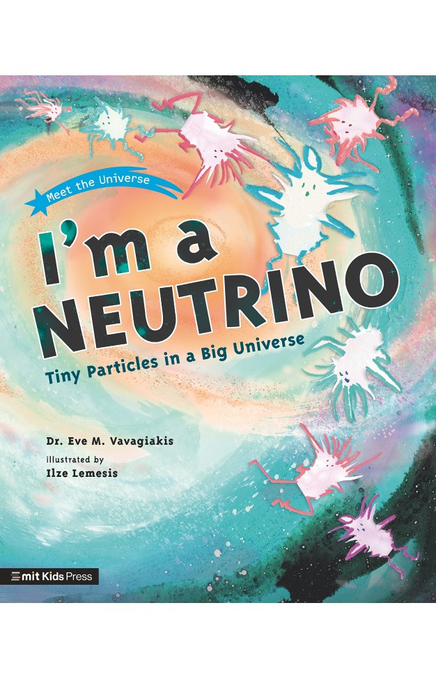 I'm a Neutrino: Tiny Particles in a Big Universe (MIT Kids Press)