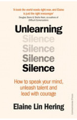 Unlearning Silence - How to Speak Your Mind, Unleash Talent, and Live More Fully
