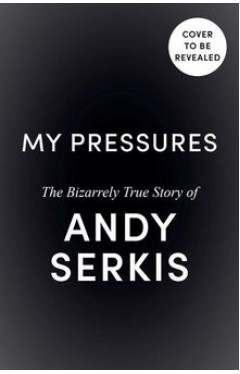 My Pressures - The Bizarrely True Story of Andy Serkis