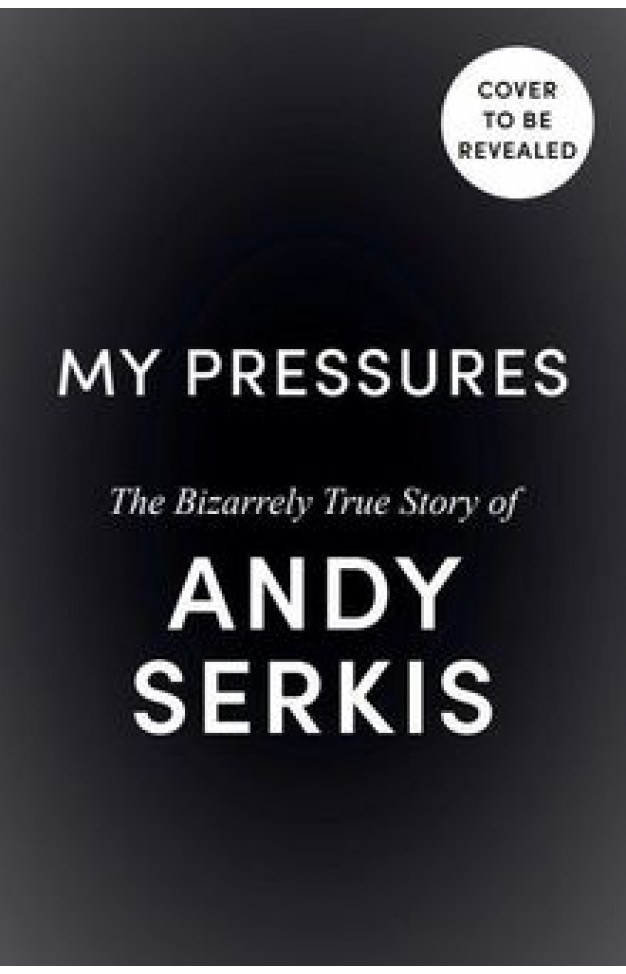 My Pressures - The Bizarrely True Story of Andy Serkis