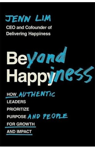 Beyond Happiness - How Authentic Leaders Prioritize Purpose and People for Growth and Impact