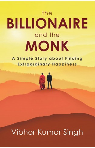 The Billionaire and the Monk - An Inspirational Story about Finding Extraordinary Happiness