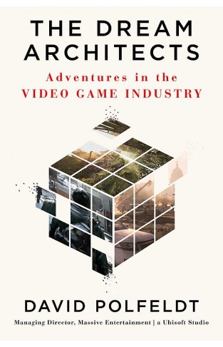 The Dream Architects: Adventures in the Video Game Industry