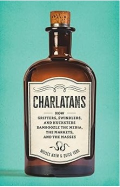 Charlatans - How Grifters, Swindlers, and Hucksters Bamboozle the Media, the Markets, and the Masses
