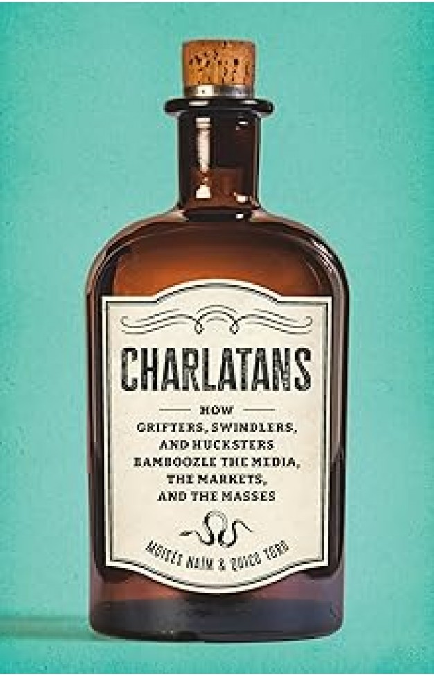 Charlatans - How Grifters, Swindlers, and Hucksters Bamboozle the Media, the Markets, and the Masses