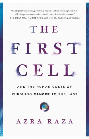 The First Cell: And the Human Costs of Pursuing Cancer to the Last