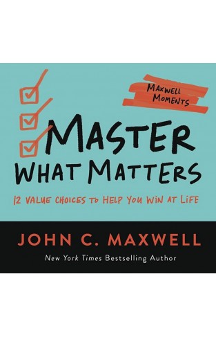 Master What Matters: 12 Value Choices to Help You Win at Life