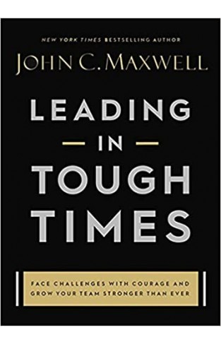 Leading in Tough Times - Face Challenges with Courage and Grow Your Team Stronger Than Ever