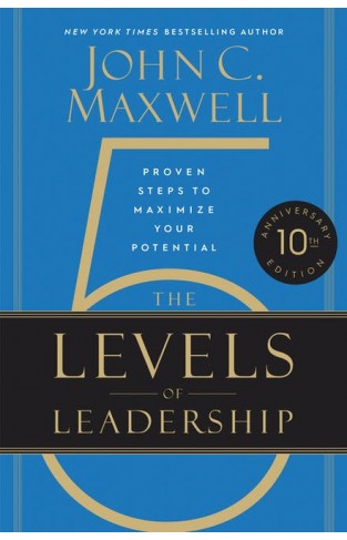The 5 Levels of Leadership (10th Anniversary) - Proven Steps to Maximize Your Potential