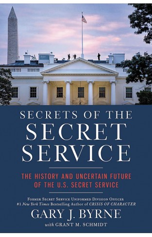 Secrets of the Secret Service - The History and Uncertain Future of the US Secret Service