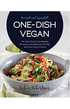 One-Dish Vegan Revised and Expanded Edition - 175 Soul-Satisfying Recipes for Easy and Delicious One-Pan and One-Plate Dinners