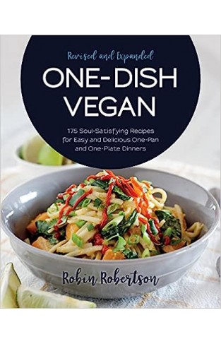 One-Dish Vegan Revised and Expanded Edition - 175 Soul-Satisfying Recipes for Easy and Delicious One-Pan and One-Plate Dinners