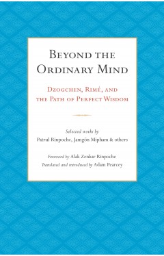 Beyond the Ordinary Mind - Dzogchen, Rimé, and the Path of Perfect Wisdom