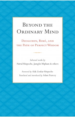 Beyond the Ordinary Mind - Dzogchen, Rimé, and the Path of Perfect Wisdom