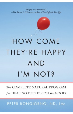 How Come They’re Happy and I’m Not? - The Complete Natural Program for Healing Depression for Good