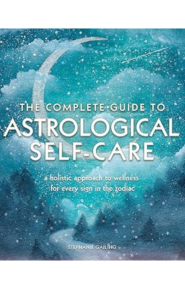 The Complete Guide to Astrological Self Care The Complete Guide to Astrological Self Care