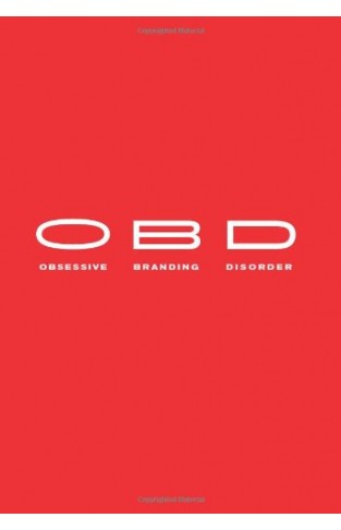 OBD: Obsessive Branding Disorder - The Illusion of Business and the Business of Illusion