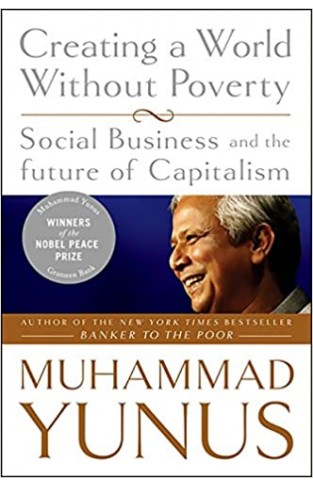 Creating a World Without Poverty - Social Business and the Future of Capitalism