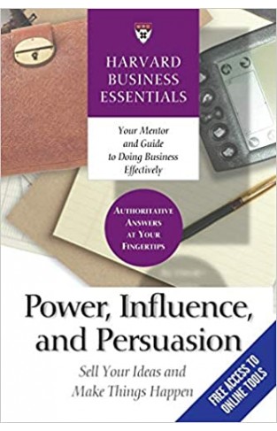 Power, Influence, and Persuasion - Sell Your Ideas and Make Things Happen
