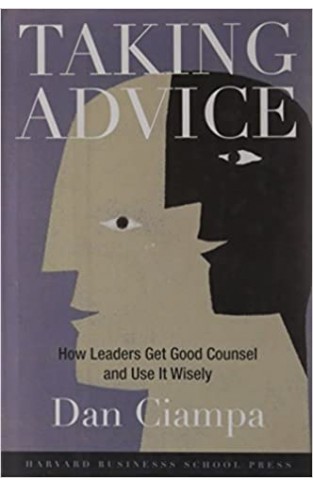 Taking Advice - How Leaders Get Good Council and Use it Wisely