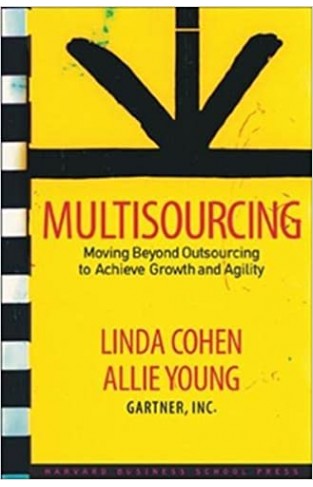 Multisourcing - Moving Beyond Outsourcing to Achieve Growth and Agility