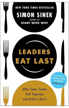 Leaders Eat Last - Why Some Teams Pull Together and Others Don't