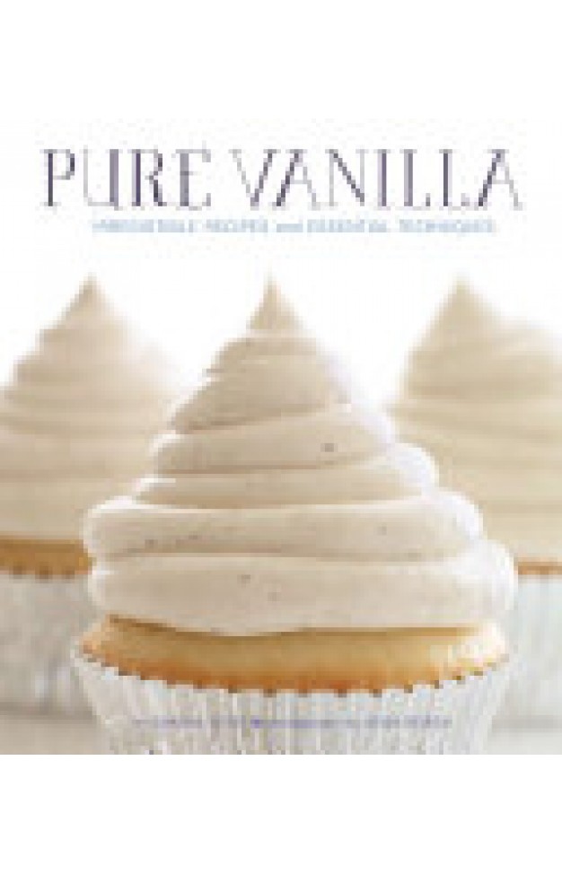 Pure Vanilla - Irresistible Recipes and Essential Techniques