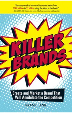 Killer Brands - Create and Market a Brand That Will Annihilate the Competition