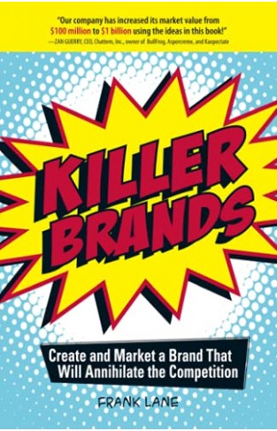 Killer Brands - Create and Market a Brand That Will Annihilate the Competition