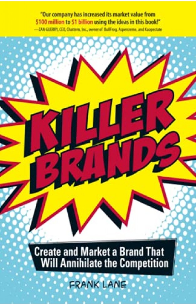 Killer Brands - Create and Market a Brand That Will Annihilate the Competition