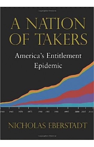 A Nation of Takers - America’s Entitlement Epidemic