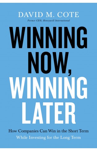 Winning Now, Winning Later - How Companies Can Succeed in the Short Term While Investing for the Long Term