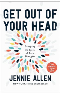 Get Out of Your Head: Stopping the Spiral of Toxic Thoughts - (HB)