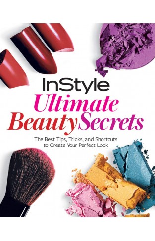 InStyle Ultimate Beauty Secrets: The Best Tips, Tricks, and Shortcuts to Create Your Perfect Look