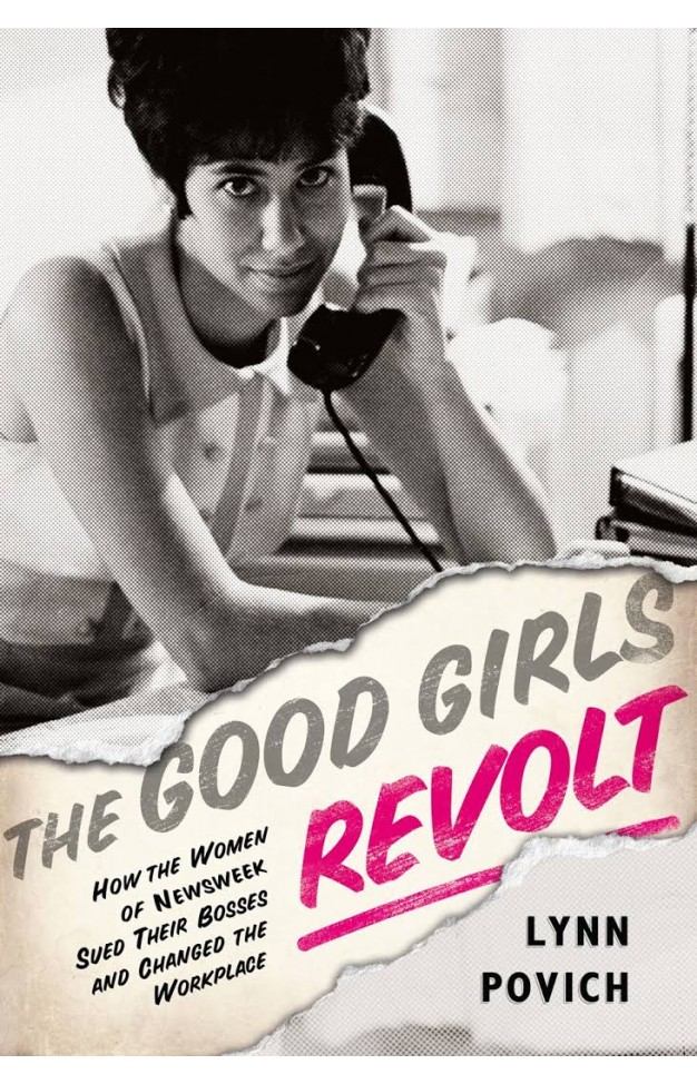 The Good Girls Revolt How the Women of week Sued their Bosses and Changed the Workplace