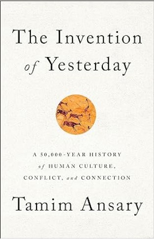 The Invention of Yesterday - A 50,000-Year History of Human Culture, Conflict, and Connection