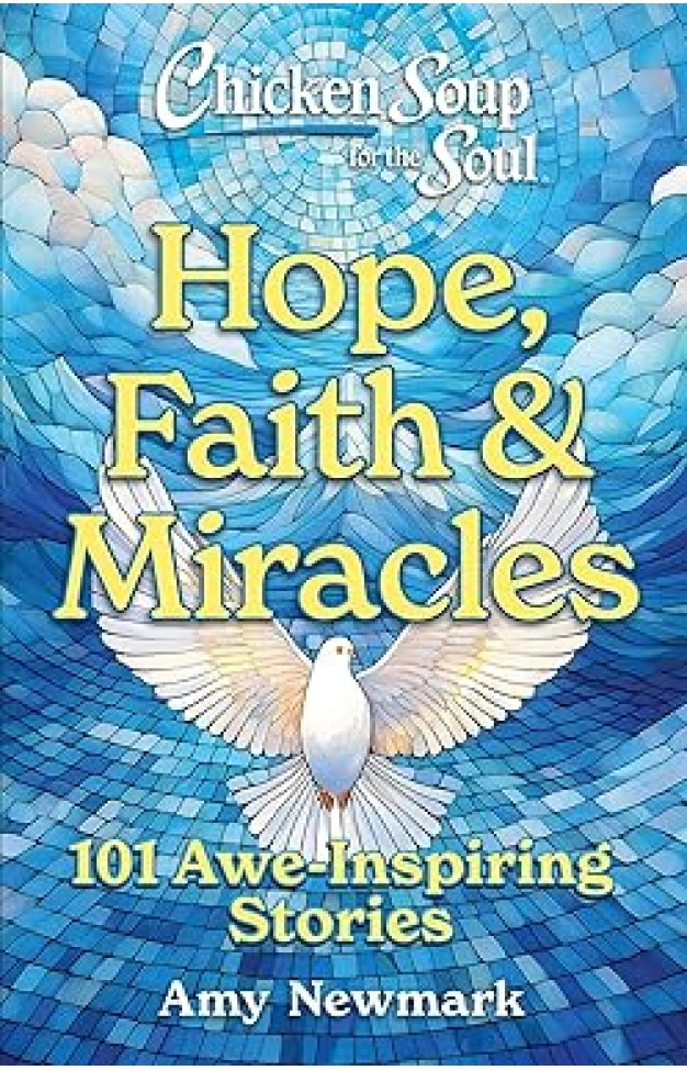 Chicken Soup for the Soul: Hope, Faith & Miracles - 101 Awe-Inspiring Stories